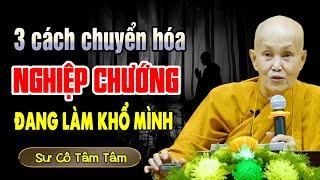 3 Cách Hóa Giải NGHIỆP CHƯỚNG Đang Làm Khổ Mình | Sư Cô Tâm Tâm