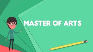 What is Master of Arts? Explain Master of Arts, Define Master of Arts, Meaning of Master of Arts