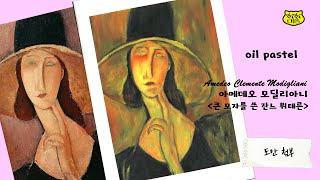 명화 그리기 아메데오 모딜리아니 Amedeo Clemente Modigliani큰 모자를 쓴 잔 에뷔테른 The glass with a big hat Jeanne Hébuterne