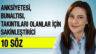 ANKSİYETESİ, BUNALTISI, TAKINTILARI OLANLAR İÇİN SAKİNLEŞTİRİCİ 10 SÖZ