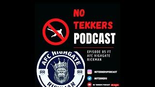 #NoTekkersPodcast - Episode 85 ft AFC Highgate Rickman