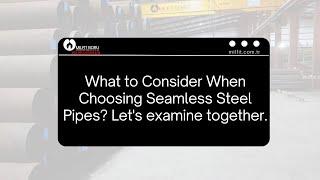 What to Consider When Choosing Seamless Steel Pipes? Let's examine together.