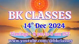 BK Classes - 14/12/2024 (Saturday 8 pm to 8 am IST)