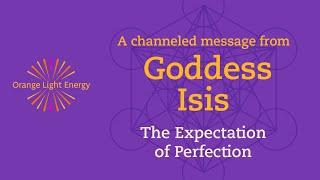 A Channeled Message from the Goddess Isis | The Expectation of Perfection