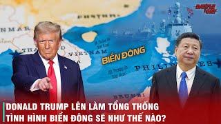 TÂN TỔNG THỐNG MỸ DONALD TRUMP SẼ THAY ĐỔI CỤC DIỆN TRANH CHẤP BIỂN ĐÔNG THẾ NÀO