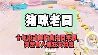 《猪咪老同》完结篇，十年没动静的高中同学群，突然有人疯狂艾特我。#推文 #小說 #一口氣看完