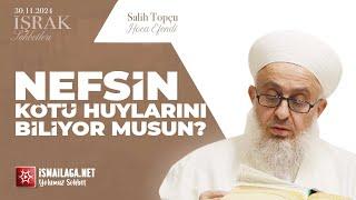 İşrak Sohbetleri; Nefsin Kötü Huylarını Biliyor musun?  - Salih Topçu Hoca Efendi @ismailaganet