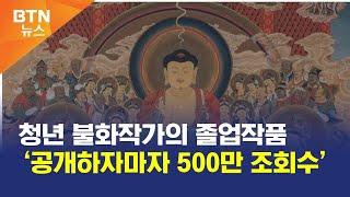 [BTN뉴스] 청년 불화작가의 졸업작품 ‘공개하자마자 500만 조회수’