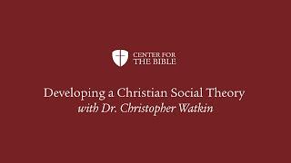 Developing a Christian Social Theory with Christopher Watkin