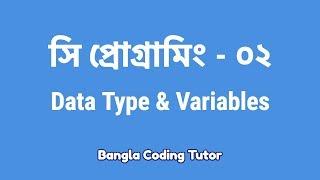 সি প্রোগ্রামিং- ০২: Data Type & Variables | C Programming Bangla Tutorial | Bangla Coding Tutor