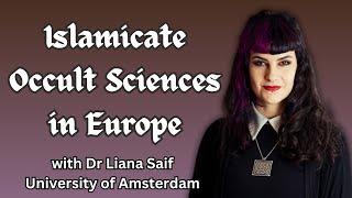 The Legacy of Islamicate Occult Sciences in Europe with Dr Liana Saif