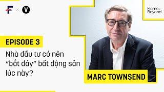 Nhà đầu tư có nên "bắt đáy" BĐS lúc này? - Marc Townsend, Senior Advisor, Arcadia Consulting VN