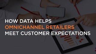 How data helps omnichannel retailers meet customer expectations