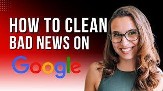 How to Remove Negative Articles from Google Search