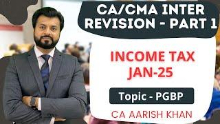 BEST REVISION PGBP  INCOME TAX | CA/CMA INTER | JAN-25 | PART 1 | By CA Aarish Khan