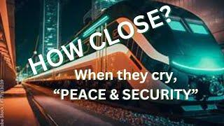 How Close? When they cry, "PEACE and SECURITY"     Rapture Imminent