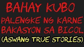 BAHAY KUBO | PALENGKE NG KARNE | BAKASYON SA BICOL (Aswang True Stories)