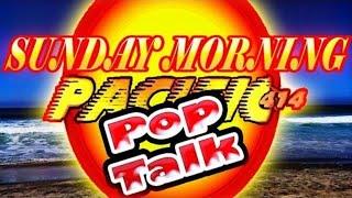 PACIFIC414 Pop Talk Sunday  Morning Edition