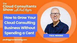 464 - How To Grow your Cloud Consulting Business without Spending a Cent