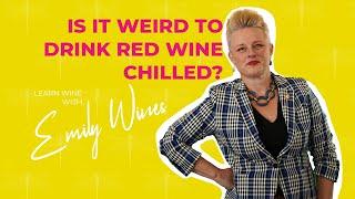 Is It Weird To Drink Red Wine Chilled? w/Emily Wines