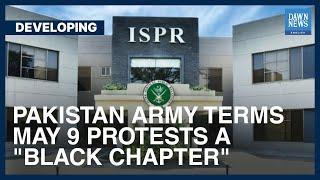 Pakistan Army Terms May 9 Protests A 'Black Chapter' | Developing | Dawn News English