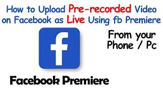 How to premiere/live a pre-recorded video on facebook from mobile phone