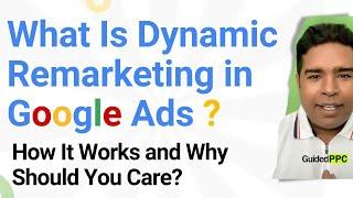 What Is Dynamic Remarketing in Google Ads, How It Works and Why Should You Care?