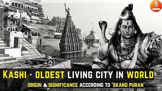 Kashi - Oldest Living City in World | Origin According to Skand Puran