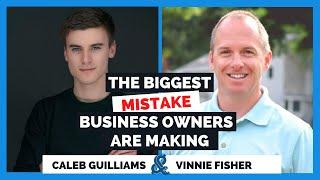 The Biggest Mistake Business Owners Are Making | Better Wealth with Caleb Guilliams & Vinnie Fisher