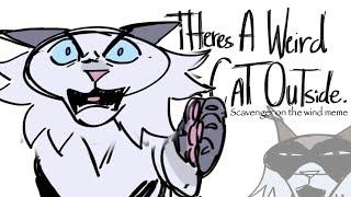 There’s A Weird Cat Outside - scavenger on the wind meme // AU warrior cats