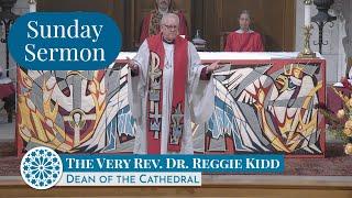 Sunday Sermon – The Very Rev. Dr. Reggie Kidd