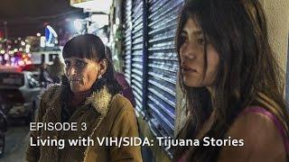 Living with VIH/SIDA: Tijuana Stories -- HIV/SIDA: The Epidemic in Tijuana  - Episode 3