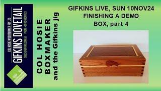 GIFKINS DOVETAIL LIVE, SUN 10NOV24, FINISHING A DEMO BOX, PART 4