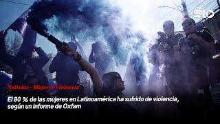 El 80 % de las mujeres en Latinoamérica ha sufrido de violencia, según un informe de Oxfam