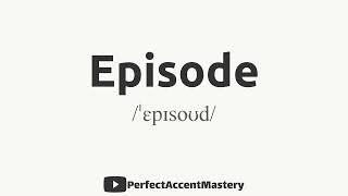 How to Pronounce EPISODE | IPL | Definition | Perfect Accent Mastery