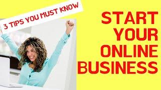 Start Your Online Business TODAY - Three Important TIPS!