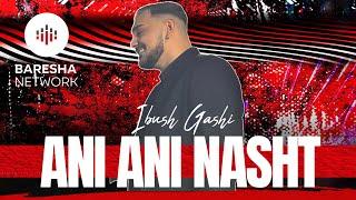 Ibush Gashi - Ani Ani Nasht ( 2025 ) Official Music