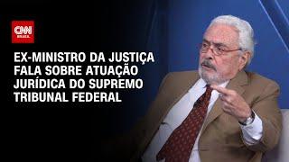 Ex-ministro da Justiça fala sobre atuação jurídica do Supremo Tribunal Federal | CNN Brasil