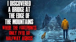 I Discovered a Bridge at the Edge of the Mountains. The Footprints Only Ever Go Halfway Across.
