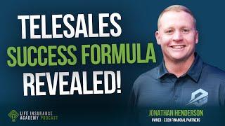 How to Sell Life Insurance: Jonathan Henderson’s Telesales Success Formula LIAP Ep243