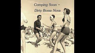 Coming Soon - Dirty Bossa Nova