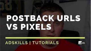 AdSkills | Postback URLs vs Pixels