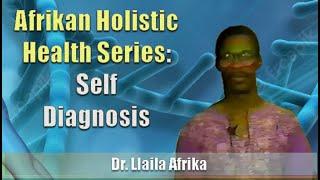 Dr. Llaila Afrika | Afrikan Holistic Health Series: Self Diagnosis (Excerpt)