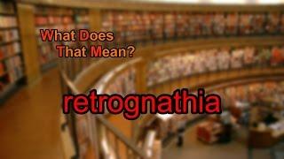 What does retrognathia mean?