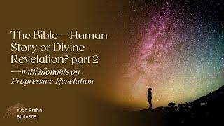 The Bible Human or Divine, part two--with a discussion of progressive revelation