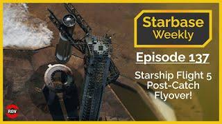 Starbase Weekly, Ep.137: Starship Flight 5 Post Catch Flyover!