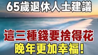 佛禪：晚年該如何花錢？ 65歲退休人士建議：花錢要有目的，這三種錢要捨得花， 晚年才能更加幸福！#佛禪 #深夜讀書 #晚年幸福 #人生 #養老 #養生 #長壽 #智慧