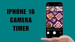 How To Use Camera Timer On iPhone 16 or 16 Pro - For Beginners