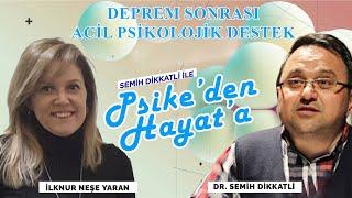 Deprem Sonrası Acil Psikolojik Destek | Uzman Psikolog İlknur Neşe Yaran | Semih Dikkatli