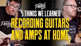 5 Things We've Learned Recording Guitars & Amps At Home – That Pedal Show